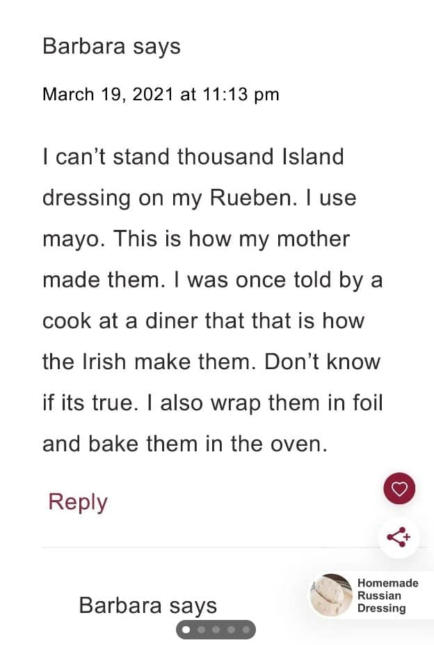 I can't stand thousand Island dressing on my Rueben. I use mayo. This is how my mother made them. I was once told by a cook at a diner that that is how the Irish make them. Don't know if its true. I also wrap them in foil and bake them in the oven.