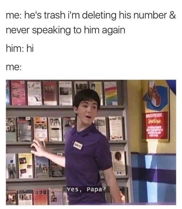 me: he's trash i'm deleting his number & never speaking to him again him: hi me: