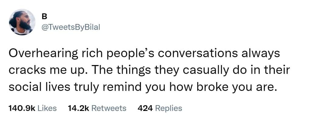 Overhearing rich people's conversations always cracks me up. The things they casually do in their social lives truly remind you how broke you are.