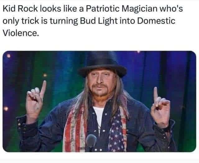 Kid Rock looks like a Patriotic Magician who's only trick is turning Bud Light into Domestic