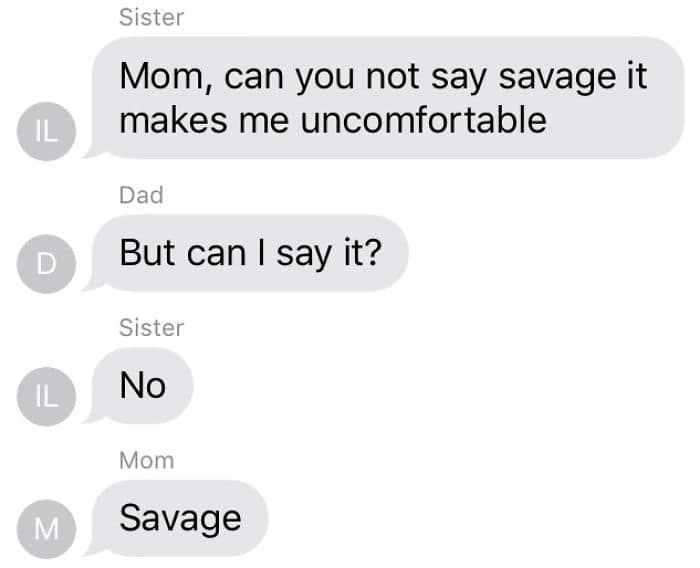 Mom, can you not say savage it makes me uncomfortable