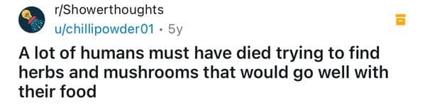 A lot of humans must have died trying to find herbs and mushrooms that would go well with their food