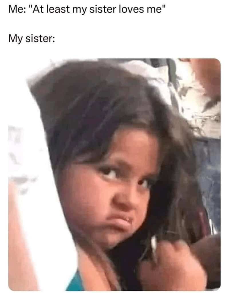 sister memes, sibling memes, family memes, childhood memes, sisters memes