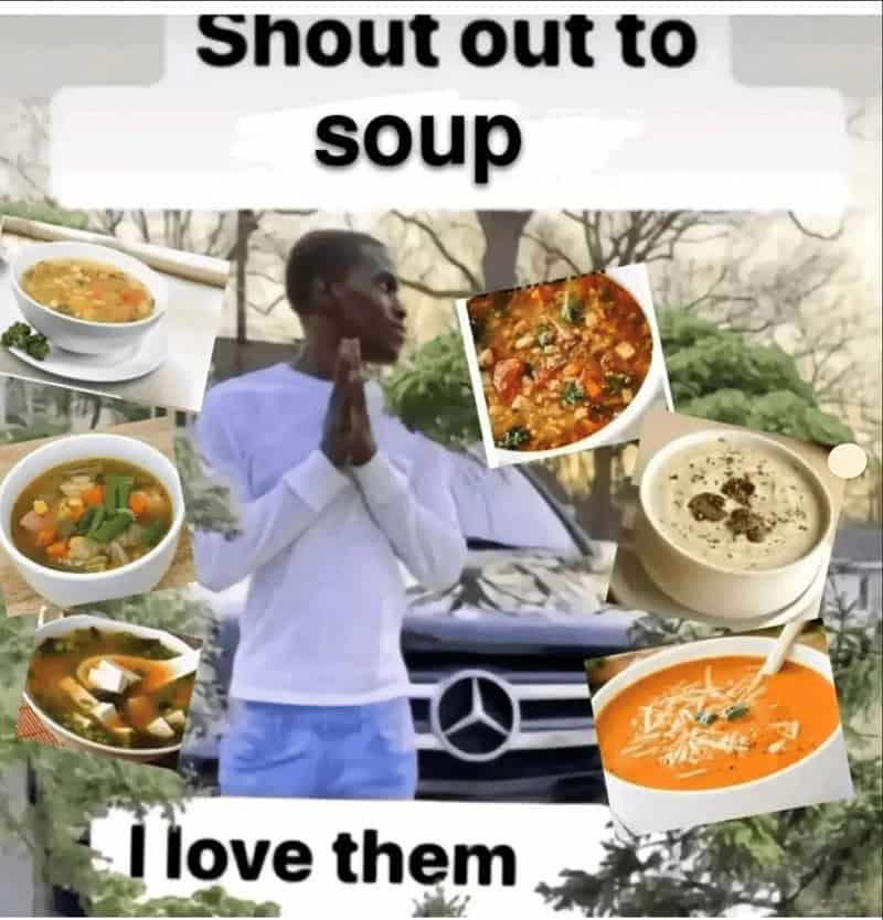 Shout out to soup I love them