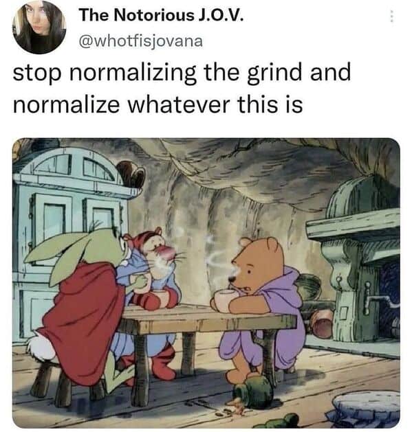 stop normalizing the grind and normalize whatever this is