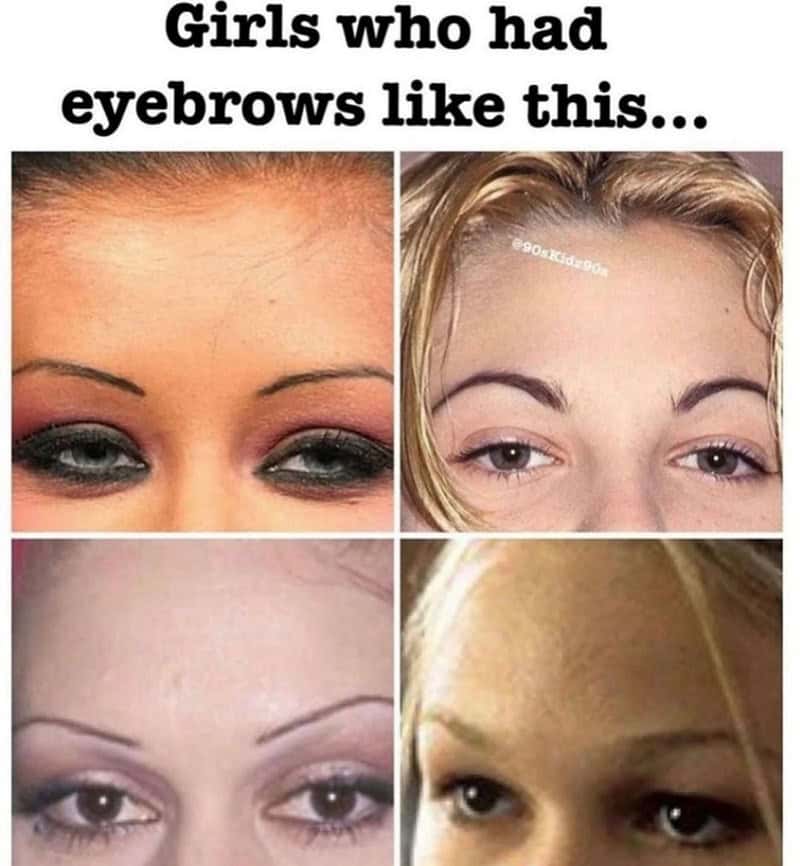 Girls who had eyebrows like this..