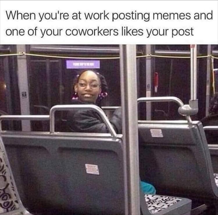 When you're at work posting memes and one of your coworkers likes your post