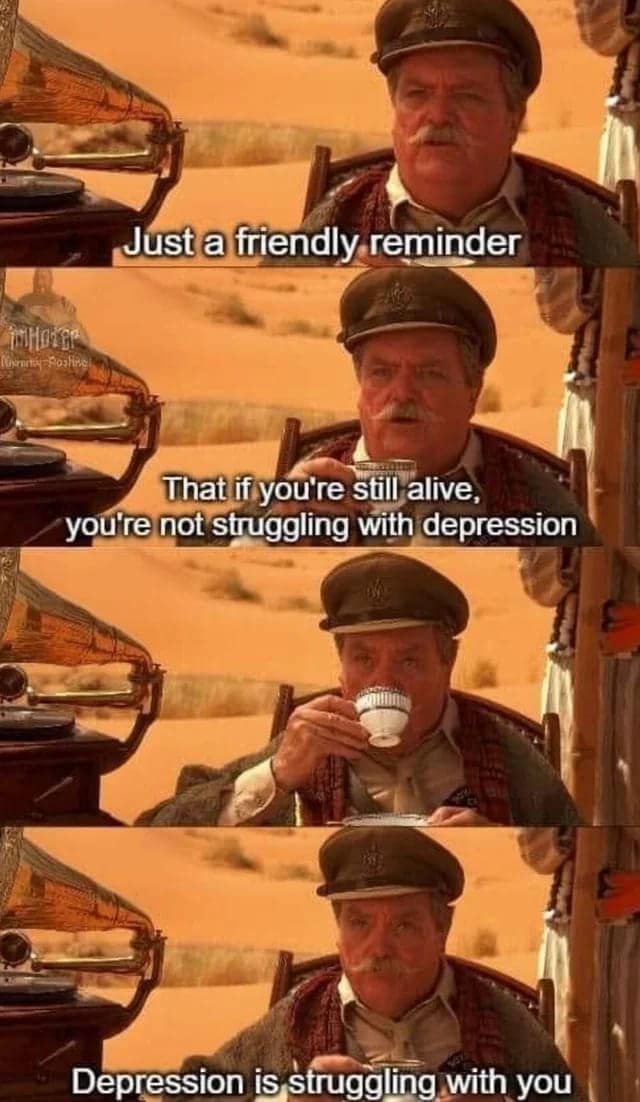 Just a friendly reminder IMHONGE Kusty Porting That if you're still alive, youre not struggling with depression Depression is struggling with you
