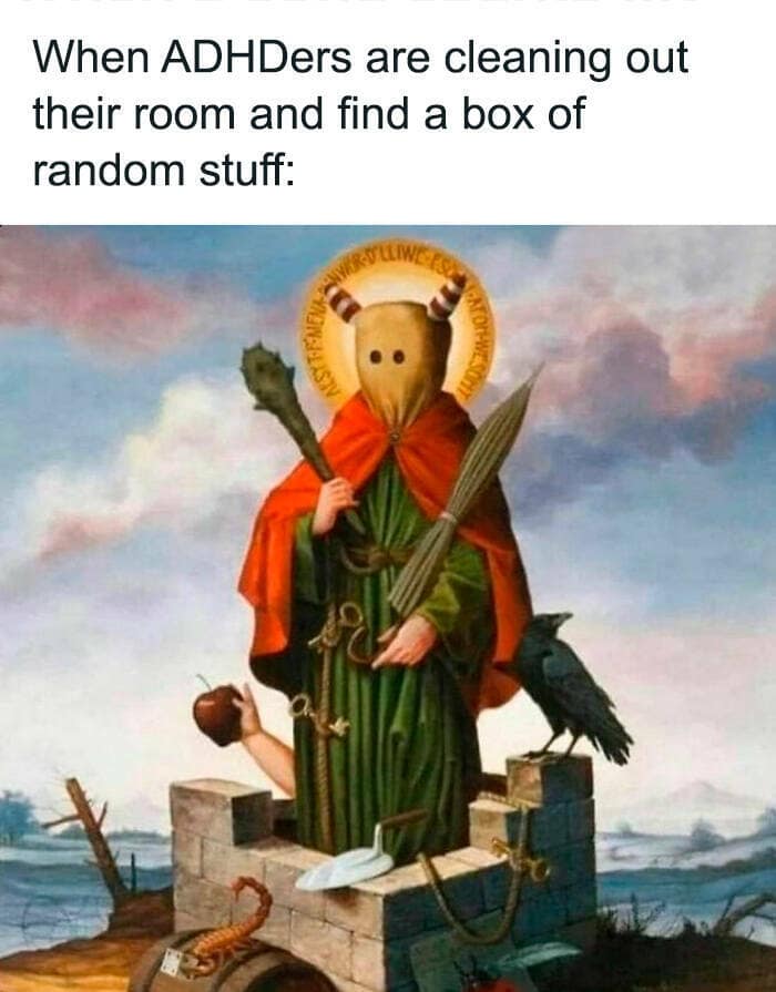 When ADHDers are cleaning out their room and find a box of random stuff: