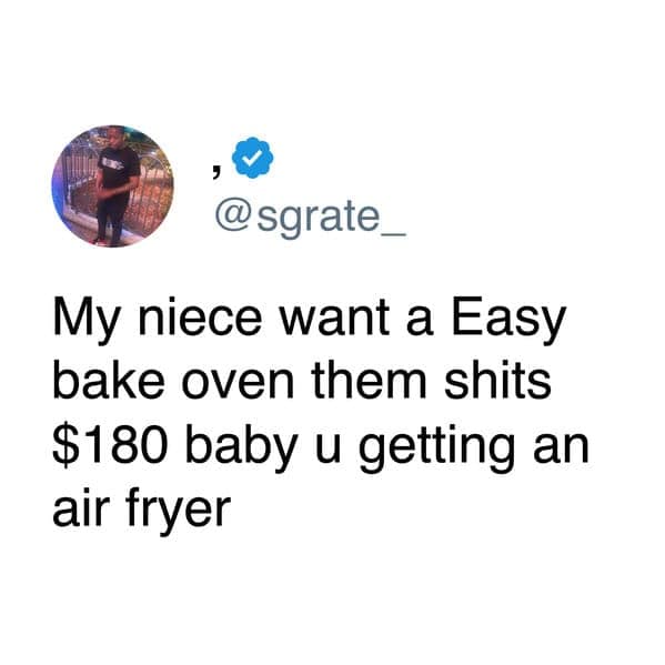 My niece want a Easy bake oven them $180 baby u getting an air fryer