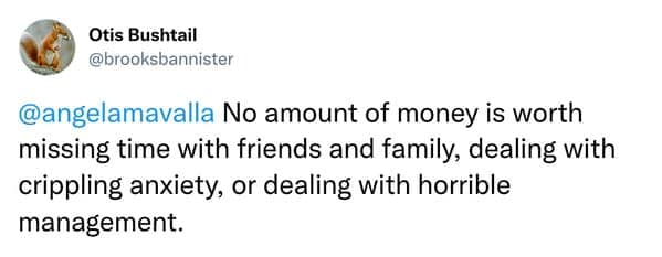 No amount of money is worth missing time with friends and family, dealing with crippling anxiety, or dealing with horrible management.