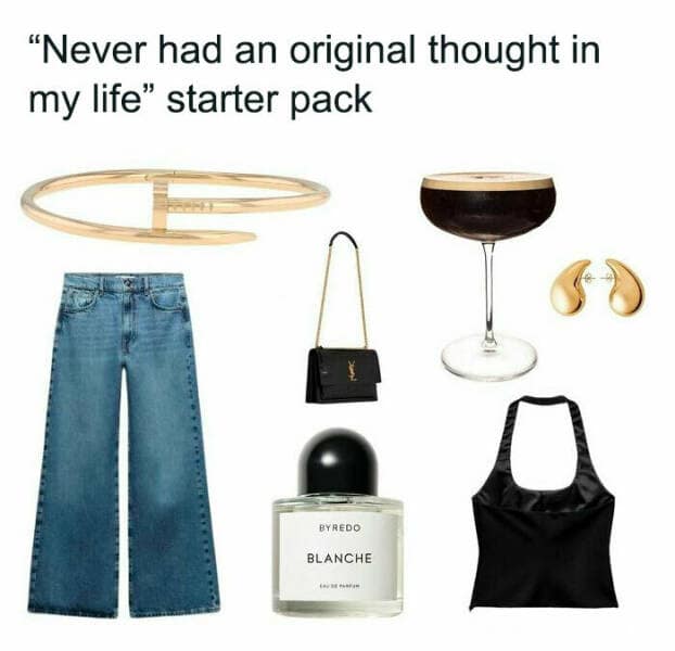 "Never had an original thought in my life" starter pack