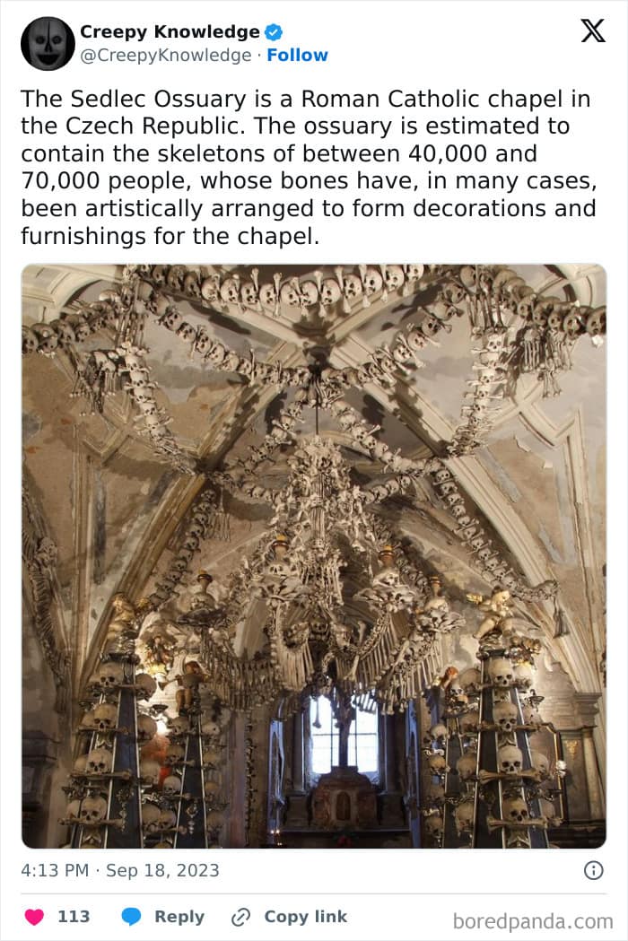 The Sedlec Ossuary is a Roman Catholic chapel in the Czech Republic. The ossuary is estimated to contain the skeletons of between 40,000 and 70,000 people, whose bones have, in many cases, been artistically arranged to form decorations and furnishings for the chapel.
