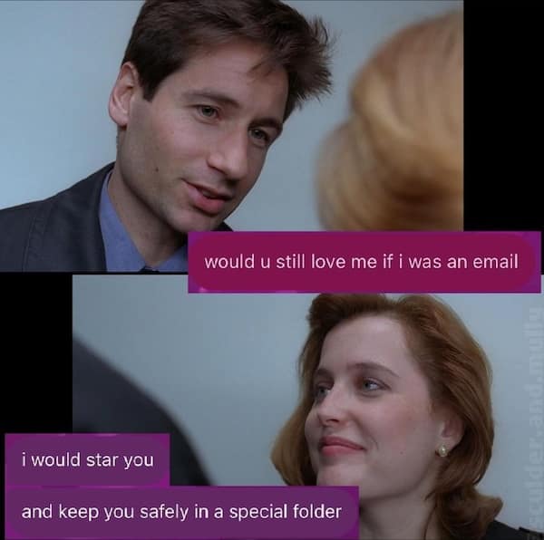 would u still love me if i was an email i would star you and keep you safely in a special folder