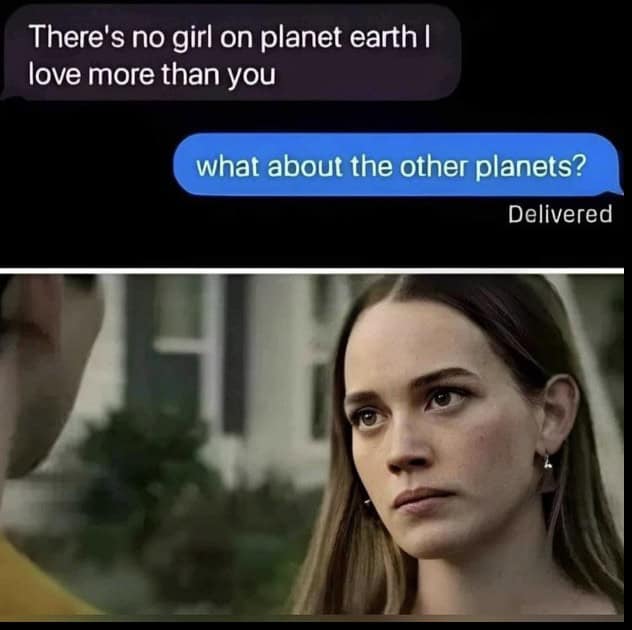 There's no girl on planet earth I love more than you what about the other planets?