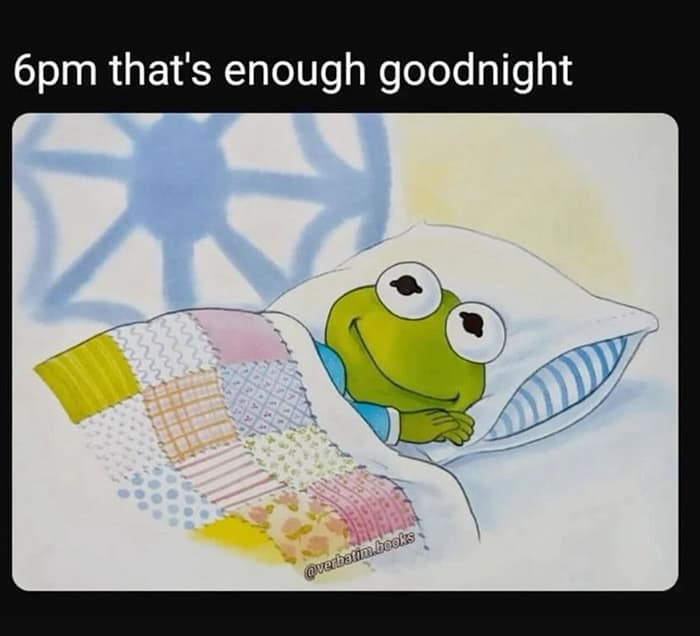 6pm that's enough goodnight