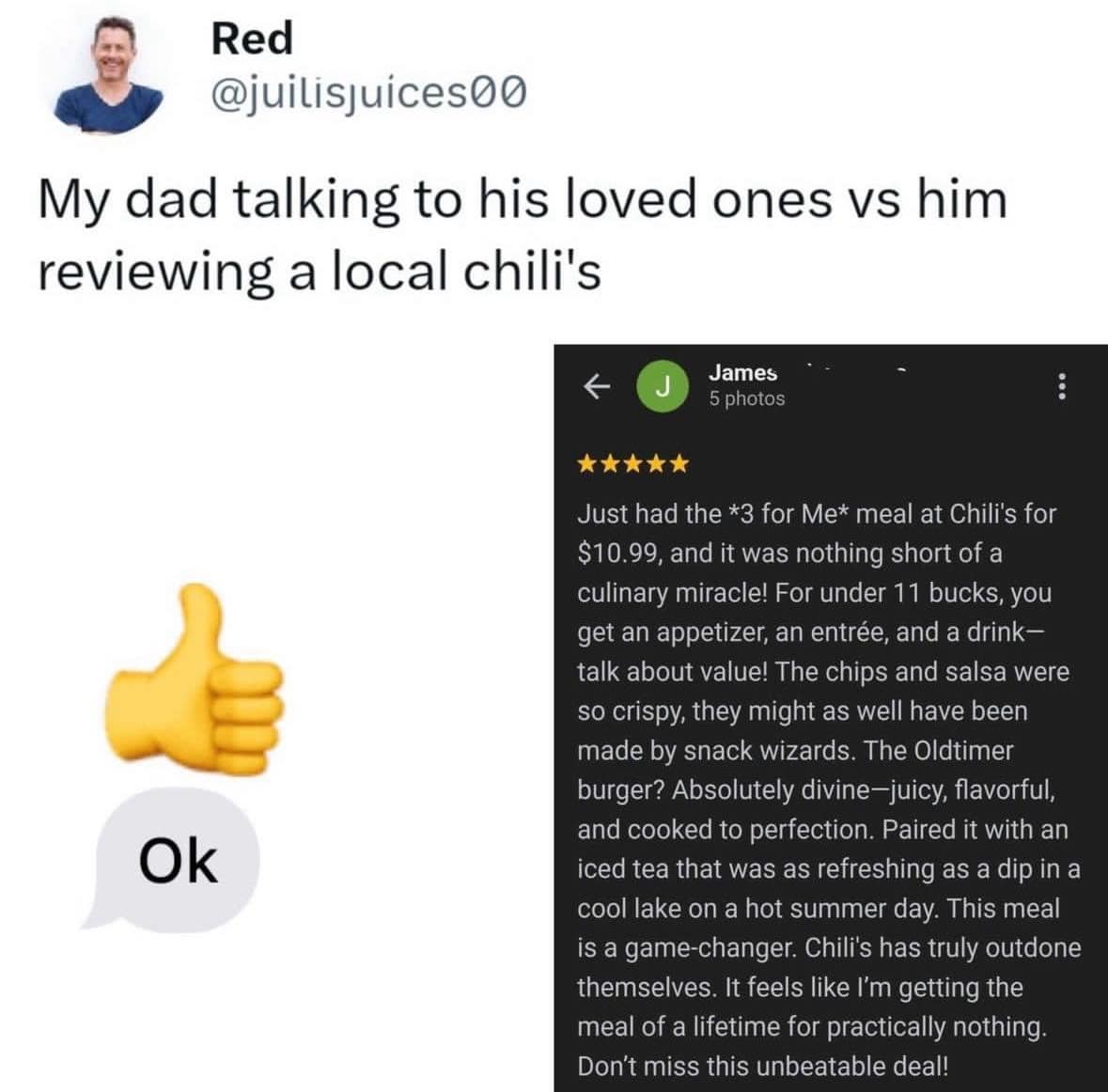 My dad talking to his loved ones vs him reviewing a local chili's