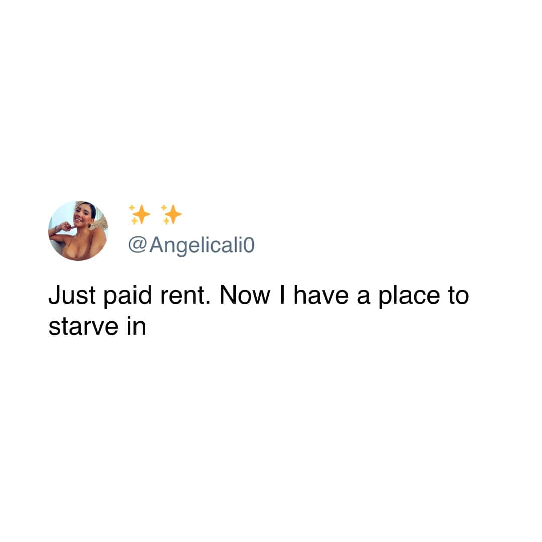 Just paid rent. Now I have a place to starve in