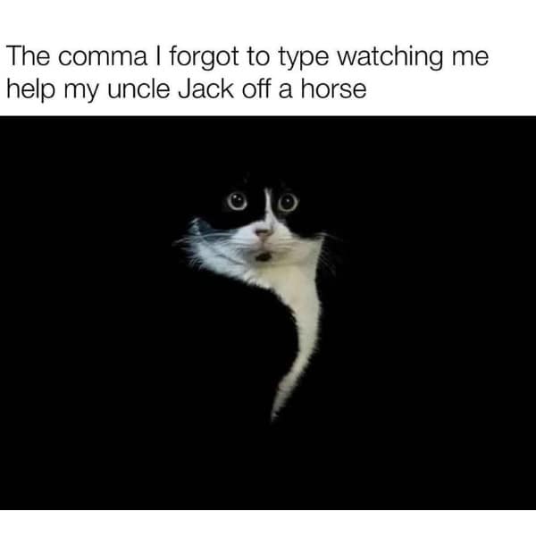 The comma I forgot to type watching me help my uncle Jack off a horse