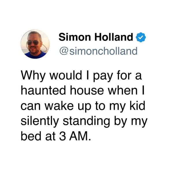 Dads love telling other dads while trick or treating, "You scared me, Bob. Next time don't come dressed as yourself"