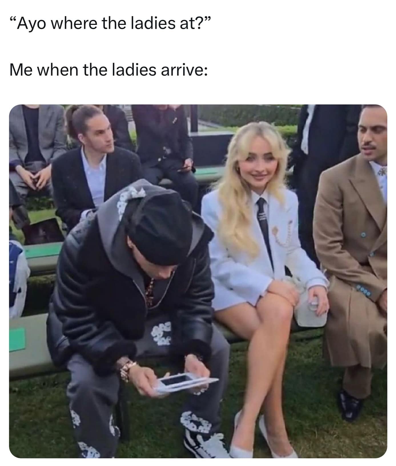 "Ayo where the ladies at?" Me when the ladies arrive: