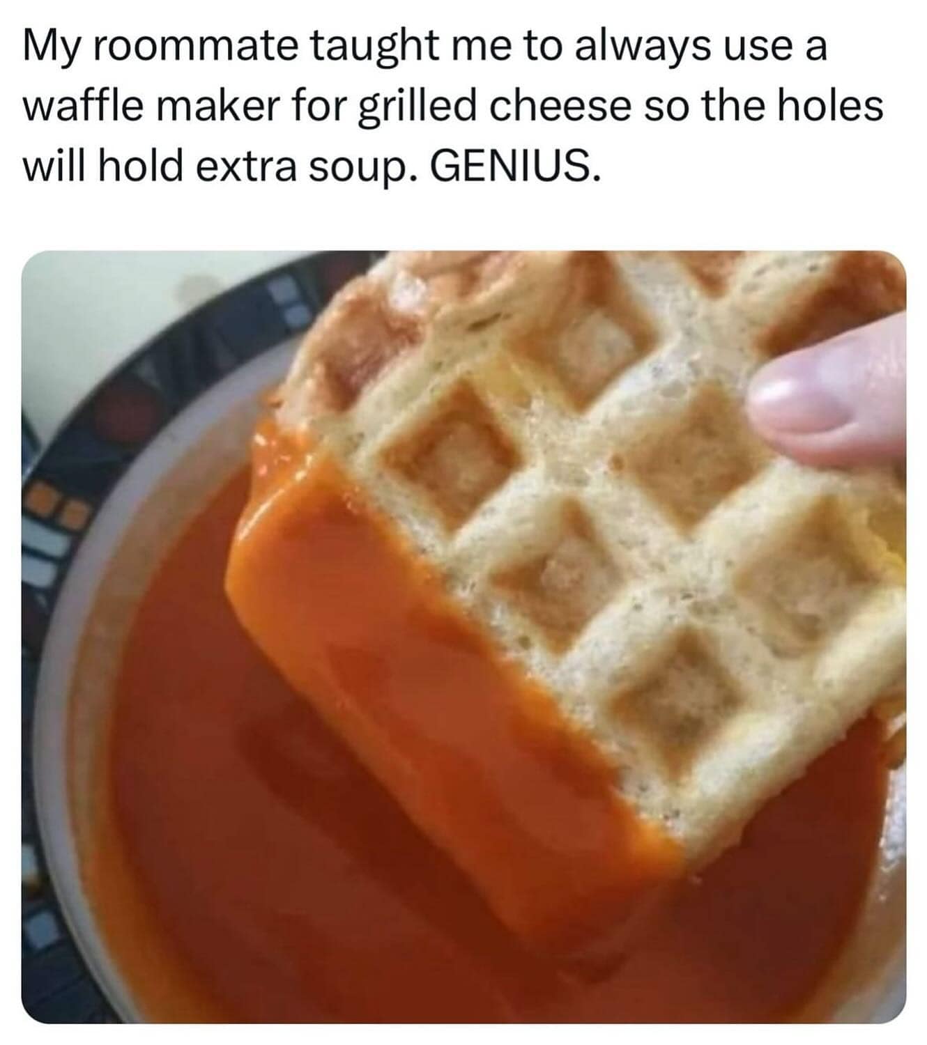 My roommate taught me to always use a waffle maker for grilled cheese so the holes will hold extra soup. GENIUS.