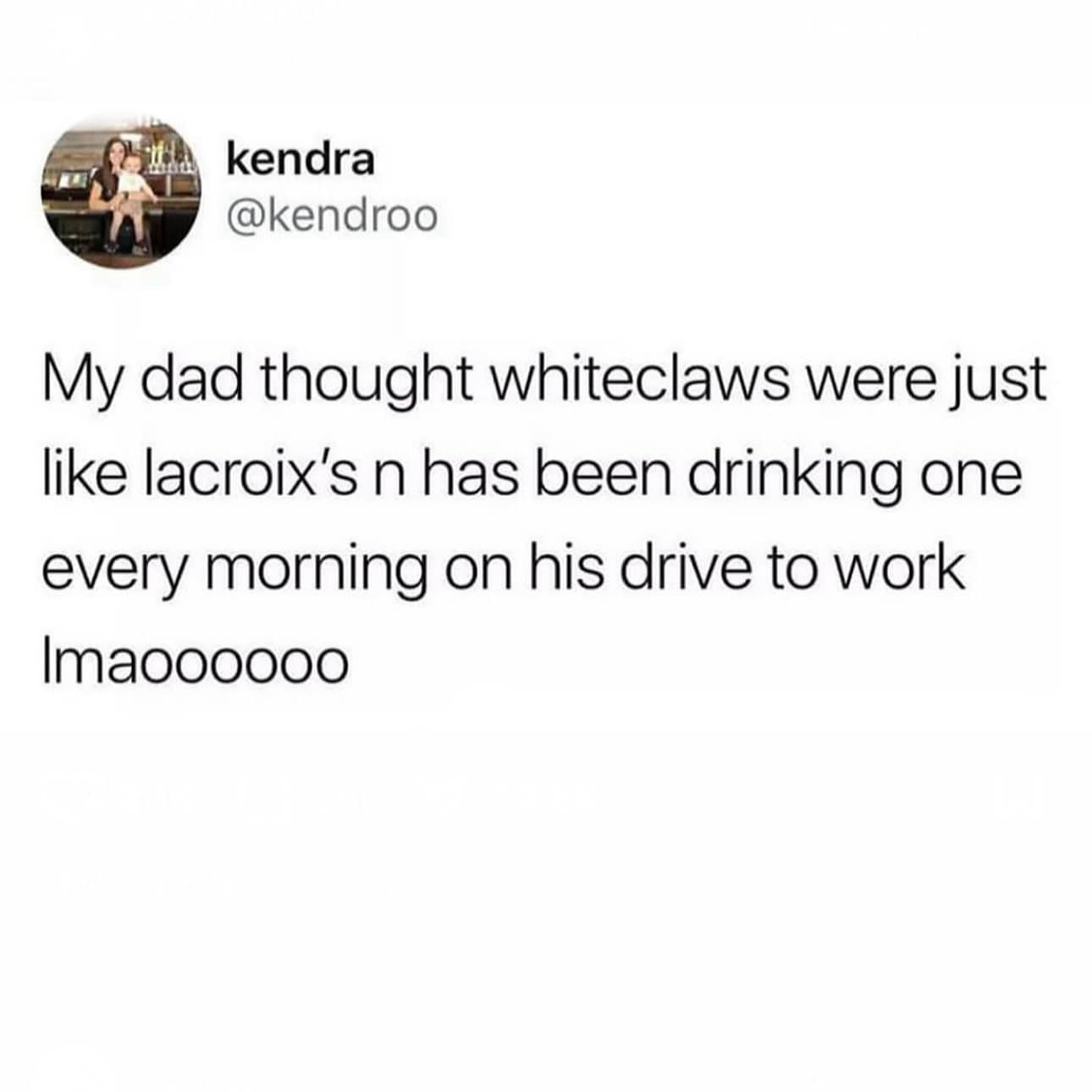 My dad thought whiteclaws were just like lacroix's n has been drinking one every morning on his drive to work Imaoooooo