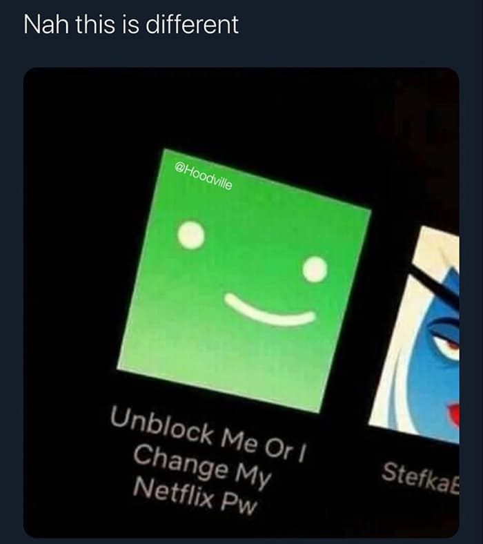 Nah this is different @Hoodville Unblock Me Or I Change My Netflix Pw