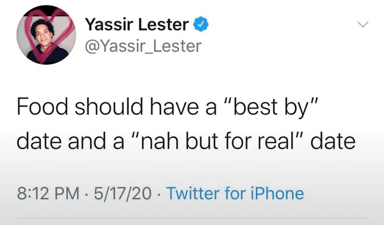 Food should have a "best by" date and a "nah but for real" date