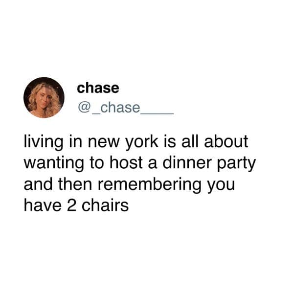 living in new york is all about wanting to host a dinner party and then remembering you have 2 chairs