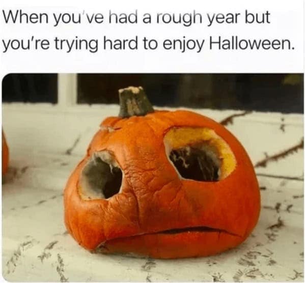 When you've had a rough year but you're trying hard to enjoy Halloween.