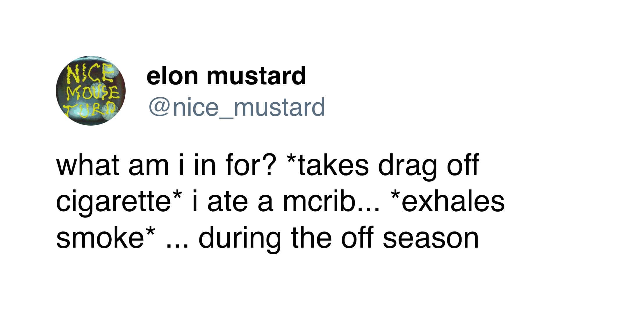 what am i in for? *takes drag off cigarette* i ate a mcrib... *exhales smoke* ... during the off season