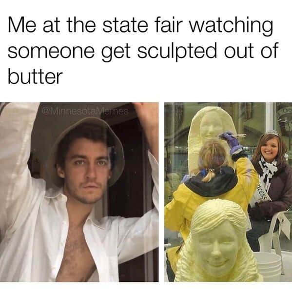 Me at the state fair watching someone get sculpted out of butter @Minnesotavemes