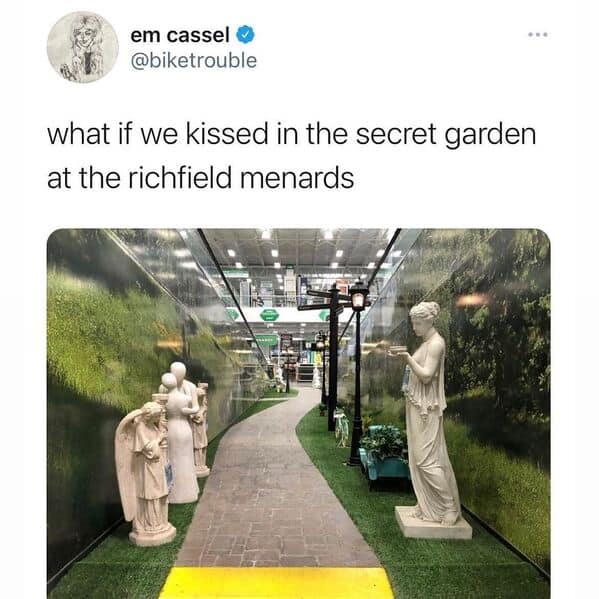 what if we kissed in the secret garden at the richfield menards