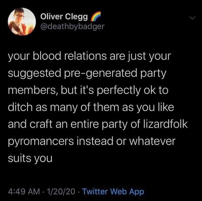 your blood relations are just your suggested pre-generated party members, but it's perfectly ok to ditch as many of them as you like and craft an entire party of lizardfolk pyromancers instead or whatever suits you