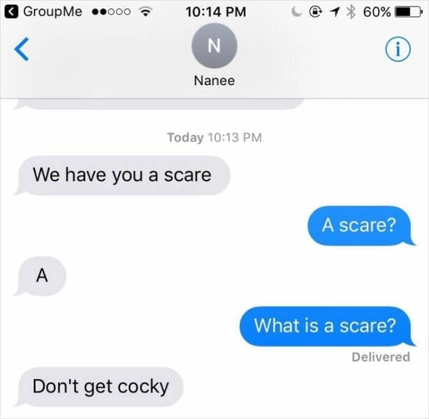 We have you a scare A scare? What is a scare? Delivered Don't get cocky