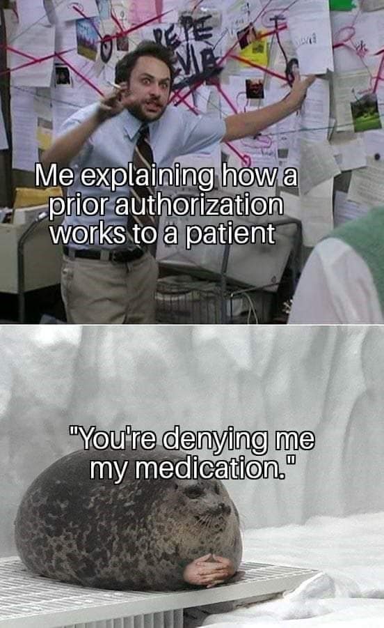 Me explaining how a prior authorization works to a patient "You re denying me my medication."