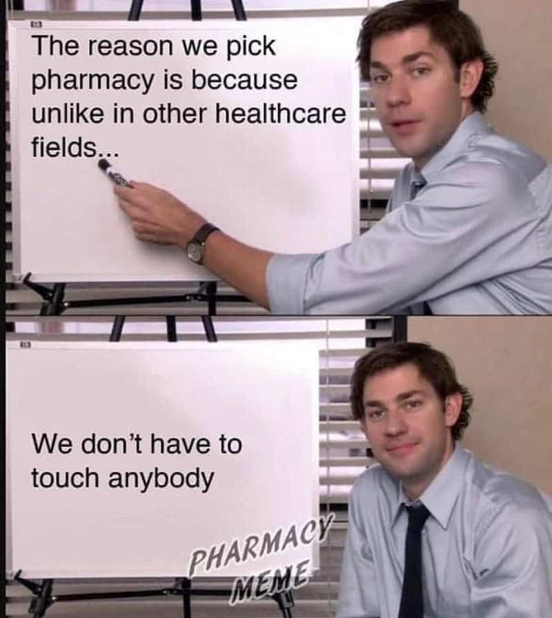 The reason we pick pharmacy is because unlike in other healthcare fields.. We don't have to touch anybody