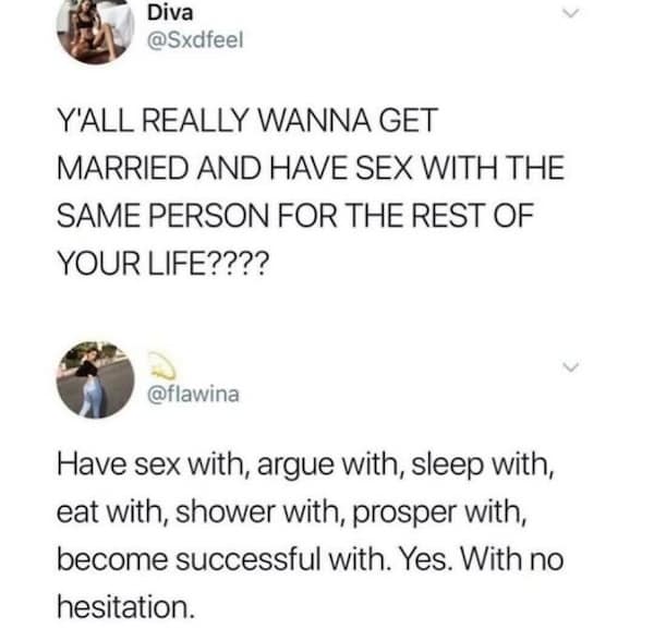 Y'ALL REALLY WANNA GET MARRIED AND HAVE SEX WITH THE SAME PERSON FOR THE REST OF YOUR LIFE????