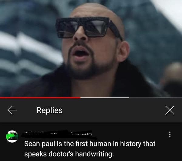 Sean paul is the first human in history that speaks doctor's handwriting.