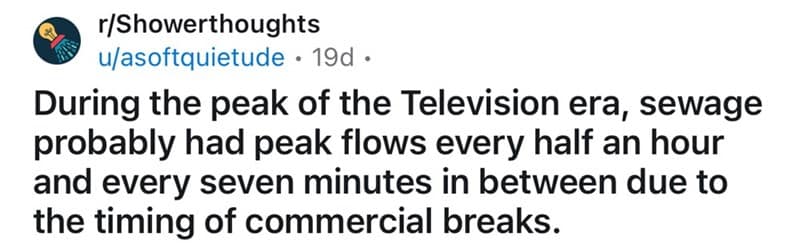 shower thoughts, random musings, funny observations, quirky thoughts, thought-provoking memes, funny realizations, brain teasers, clever musings, random questions, mind-bending thoughts