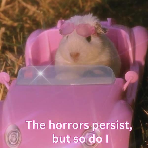 The horrors persist, but so do I