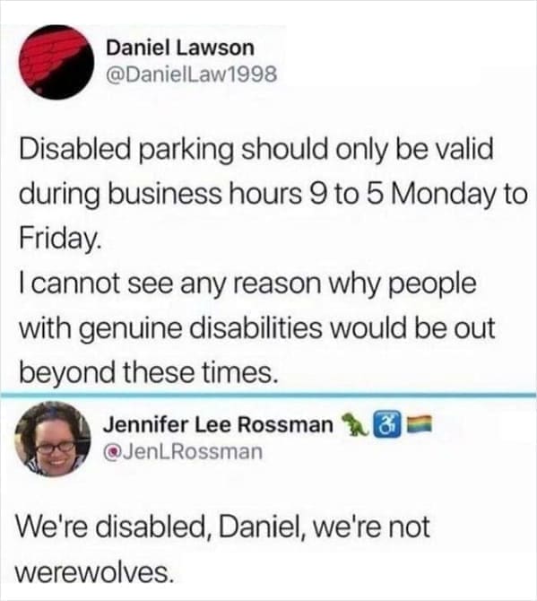 We're disabled, Daniel, we're not werewolves.