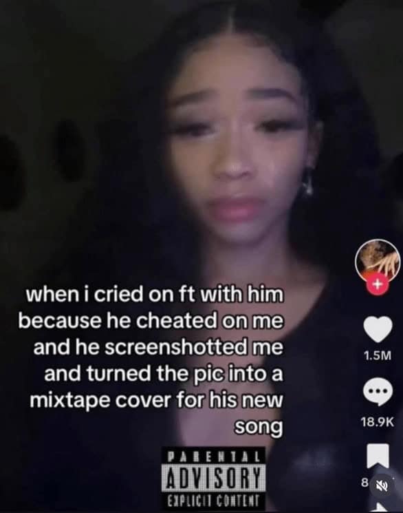 when i cried on ft with him because he cheated on me and he screenshotted me and turned the pic into a mixtape cover for his new song