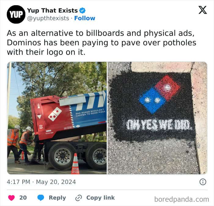 As an alternative to billboards and physical ads, Dominos has been paying to pave over potholes with their logo on it.