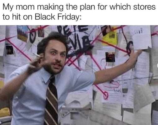 My mom making the plan for which stores to hit on Black Friday: