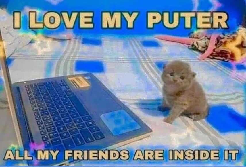 [LOVE MY PUTER ALL' MY FRIENDS ARE INSIDE UT