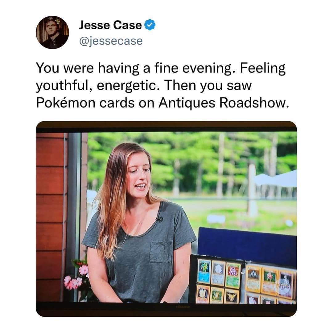 Jesse Case © @jessecase You were having a fine evening. Feeling youthful, energetic. Then you saw Pokémon cards on Antiques Roadshow.