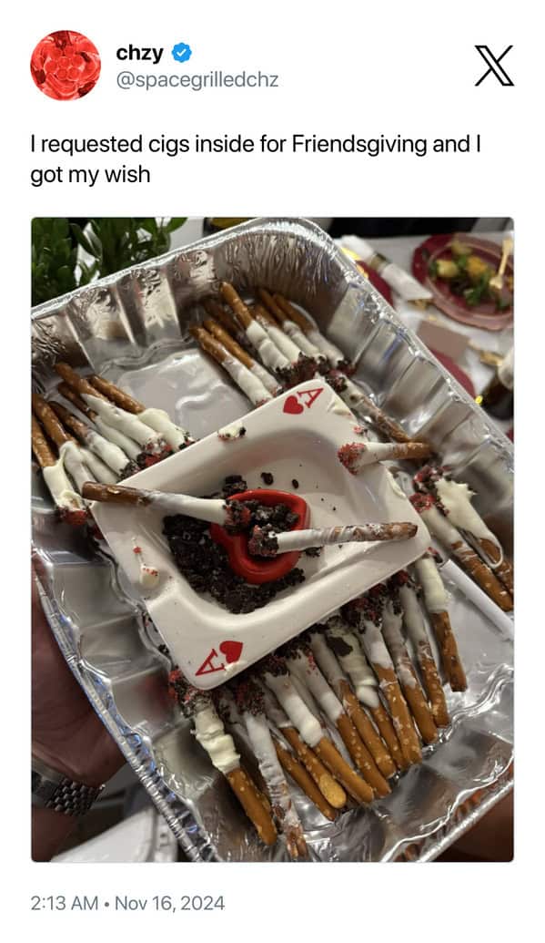I requested cigs inside for Friendsgiving and I got my wish