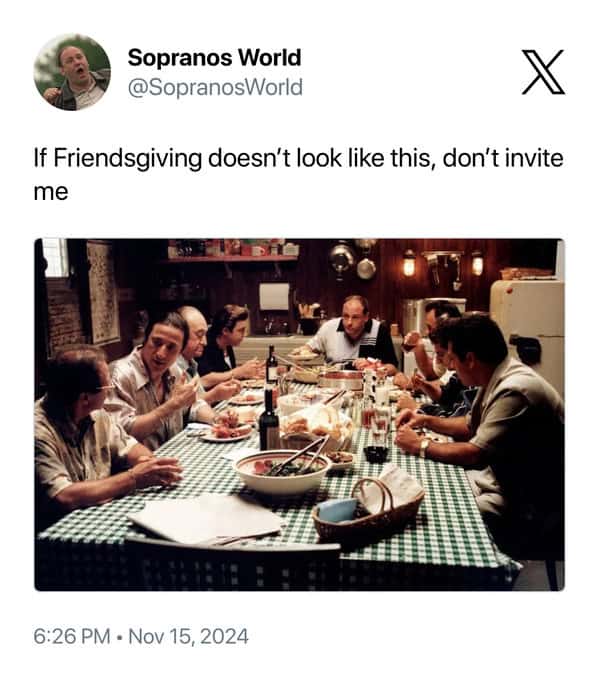 If Friendsgiving doesn't look like this, don't invite me